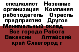 HR-специалист › Название организации ­ Компания-работодатель › Отрасль предприятия ­ Другое › Минимальный оклад ­ 1 - Все города Работа » Вакансии   . Алтайский край,Славгород г.